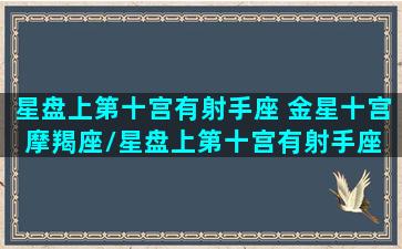 星盘上第十宫有射手座 金星十宫摩羯座/星盘上第十宫有射手座 金星十宫摩羯座-我的网站